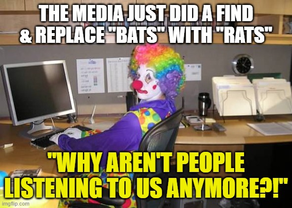 clown computer | the media just did a find & replace "bats" with "rats" "why aren't people listening to us anymore?!" | image tagged in clown computer | made w/ Imgflip meme maker