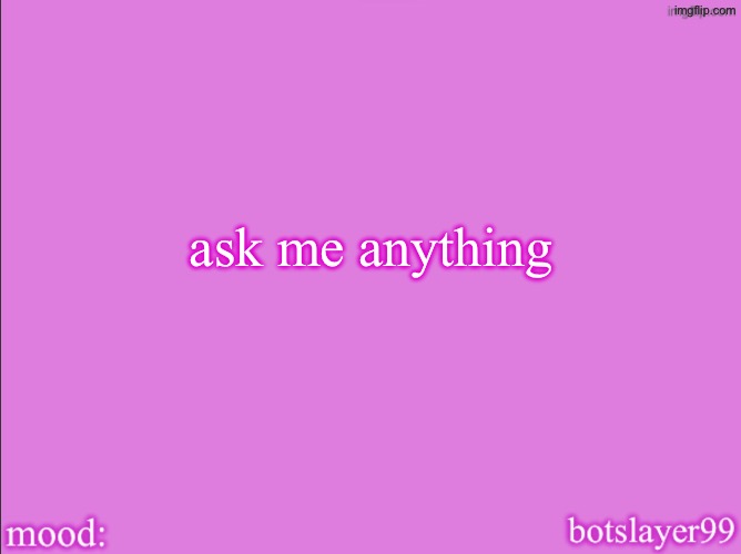 botslayer announcement temp v2 | ask me anything | image tagged in botslayer announcement temp v2 | made w/ Imgflip meme maker