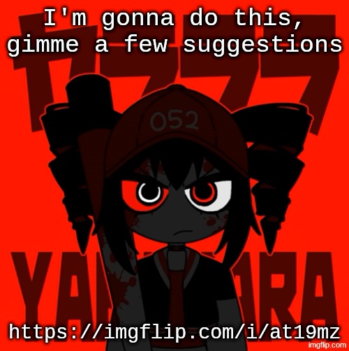 Yararara ft Teto | I'm gonna do this, gimme a few suggestions; https://imgflip.com/i/at19mz | image tagged in yararara ft teto | made w/ Imgflip meme maker