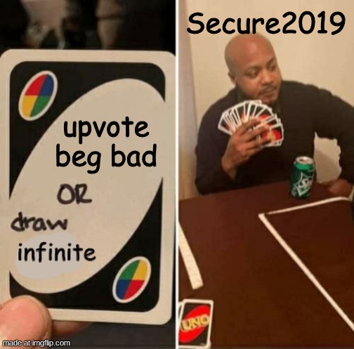 upvote beg bad Secure2019 | image tagged in uno draw infinite cards | made w/ Imgflip meme maker