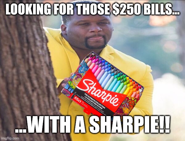 Tell me about defacing currency is a crime and let me laugh at you!!! | Looking for those $250 bills... ...with a sharpie!! | image tagged in yellow jacket | made w/ Imgflip meme maker