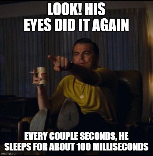 Leonardo DiCaprio Pointing | look! his eyes did it again every couple seconds, he sleeps for about 100 milliseconds | image tagged in leonardo dicaprio pointing | made w/ Imgflip meme maker