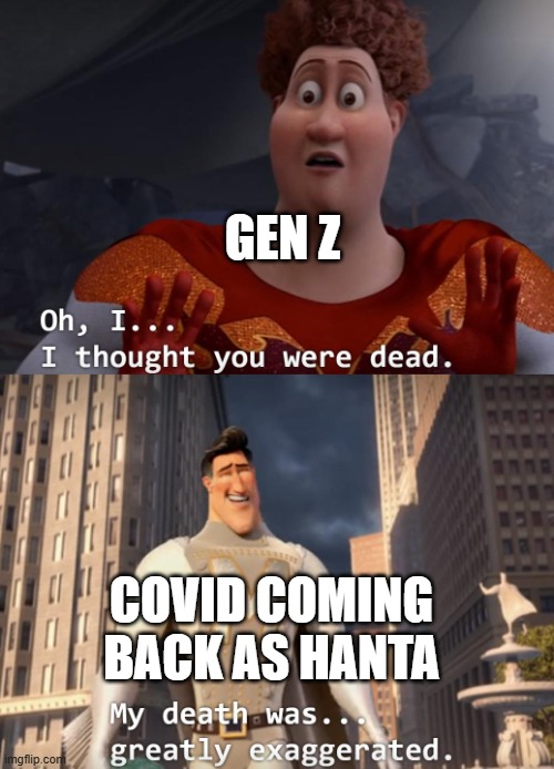 I thought you were dead | Gen Z; Covid coming back as Hanta | image tagged in i thought you were dead | made w/ Imgflip meme maker