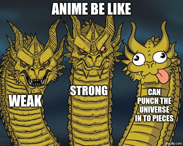 funny | anime be like; strong; can punch the universe in to pieces; weak | image tagged in three-headed dragon | made w/ Imgflip meme maker