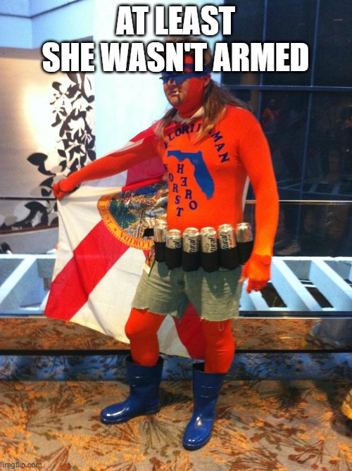 Florida Man | at least she wasn't armed | image tagged in florida man | made w/ Imgflip meme maker
