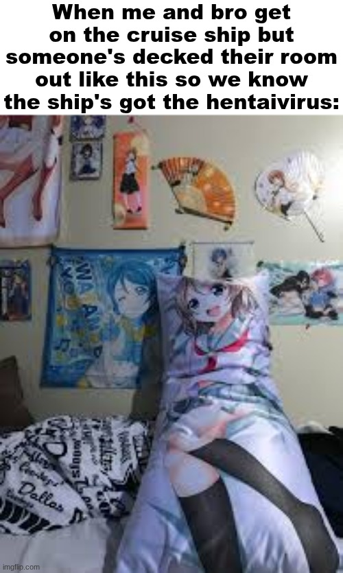 hentaivirus | When me and bro get on the cruise ship but someone's decked their room out like this so we know the ship's got the hentaivirus: | image tagged in memes,funny,funny memes,cruise ship | made w/ Imgflip meme maker
