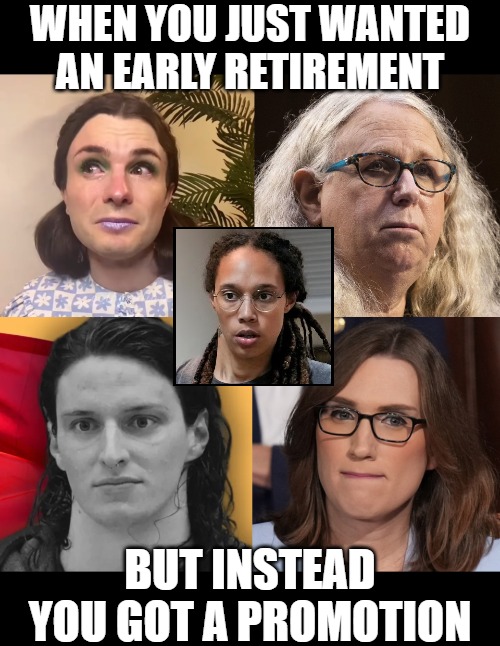 When you just wanted an early retirement; But instead you got a promotion | image tagged in transgender,funny,identity politics | made w/ Imgflip meme maker