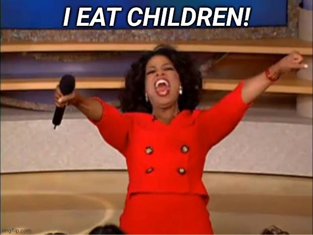 oprah | I EAT CHILDREN! | image tagged in memes | made w/ Imgflip meme maker