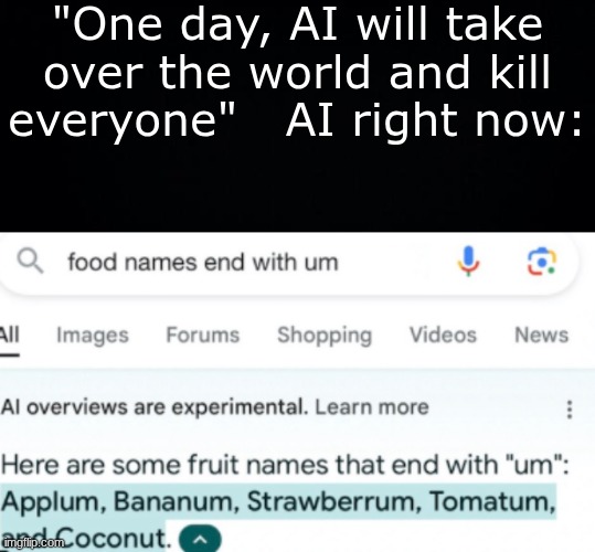 Bruh | "One day, AI will take over the world and kill everyone"   AI right now: | image tagged in funny,memes,funny memes | made w/ Imgflip meme maker