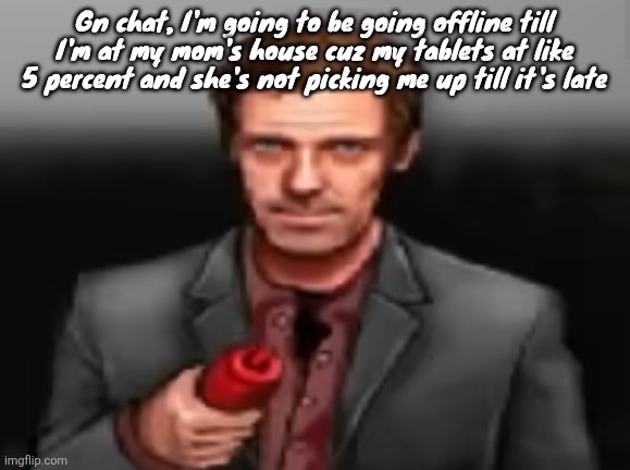 Ketchup | Gn chat, I'm going to be going offline till I'm at my mom's house cuz my tablets at like 5 percent and she's not picking me up till it's late | image tagged in ketchup | made w/ Imgflip meme maker
