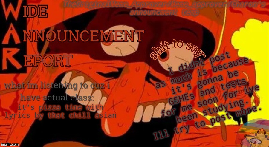 mmmh tasty announcement | I didnt post as much is because it's gonna be GSHEs and tests for me soon for ive been studying. Ill try to post more. it's pizza time with lyrics by that chill asian | image tagged in bxbvxb | made w/ Imgflip meme maker