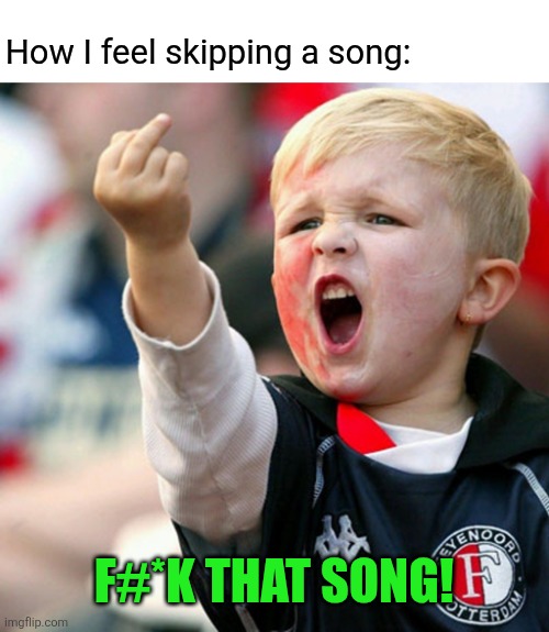Finger Kid | How I feel skipping a song: F#*k that song! | image tagged in finger kid | made w/ Imgflip meme maker