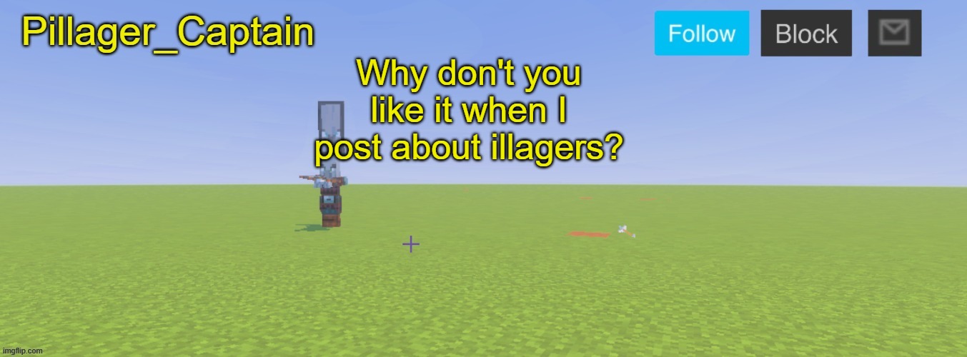 Pillager_Captain Announcement Template | Why don't you like it when I post about illagers? | image tagged in pillager_captain announcement template | made w/ Imgflip meme maker