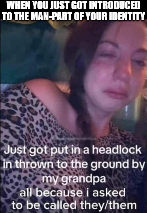 Better get used to it bucko | When you just got introduced to the man-part of your identity | image tagged in gender identity,funny,lgbtq | made w/ Imgflip meme maker