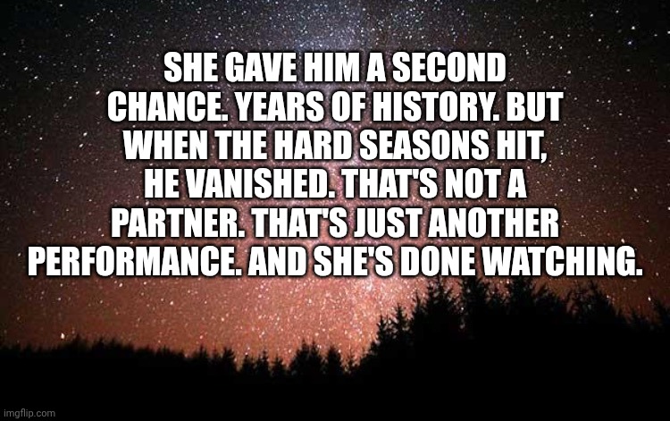 She's done toxic | She gave him a second chance. Years of history. But when the hard seasons hit, he vanished. That's not a partner. That's just another performance. And she's done watching. | image tagged in night sky | made w/ Imgflip meme maker