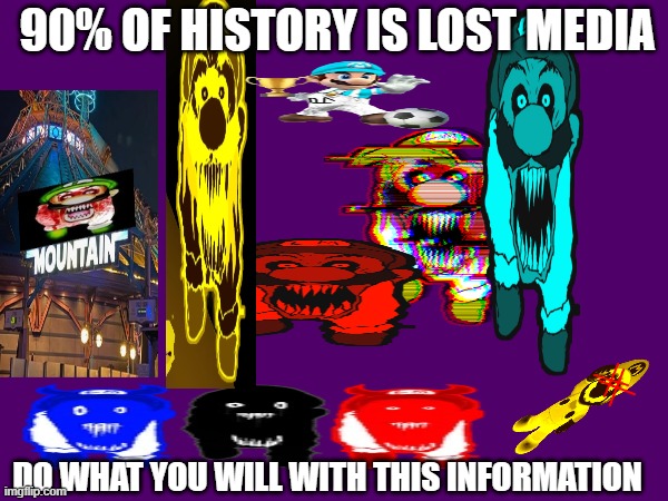 malty g | 90% of history is lost media; do what you will with this information | image tagged in shitpost | made w/ Imgflip meme maker