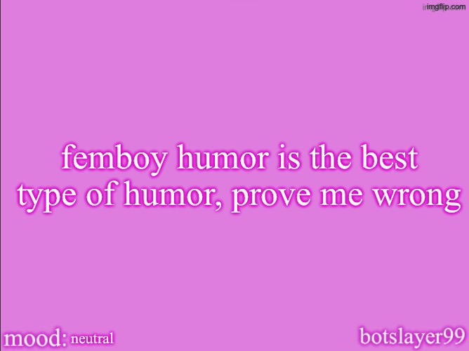 botslayer announcement temp v2 | femboy humor is the best type of humor, prove me wrong; neutral | image tagged in botslayer announcement temp v2 | made w/ Imgflip meme maker