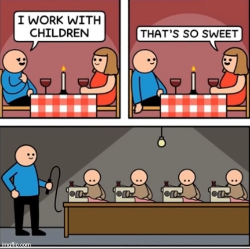 image tagged in comics,dark humor,child labor,abuse,children,work | made w/ Imgflip meme maker
