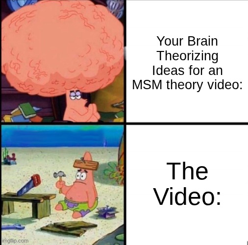 It happens to most people | Your Brain Theorizing Ideas for an MSM theory video:; The Video: | image tagged in patrick big brain,my singing monsters | made w/ Imgflip meme maker
