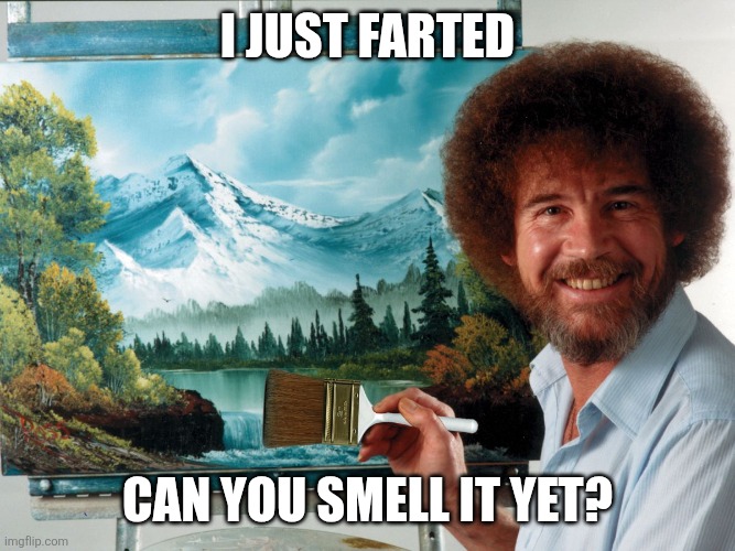 Party Like a Ross Happy Birthday | I just farted Can you smell it yet? | image tagged in party like a ross happy birthday | made w/ Imgflip meme maker