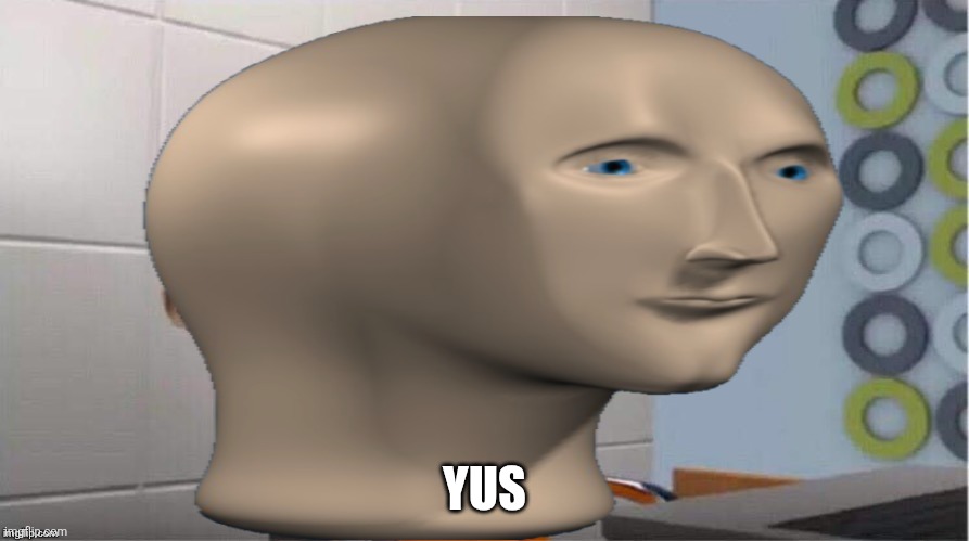 yus | made w/ Imgflip meme maker