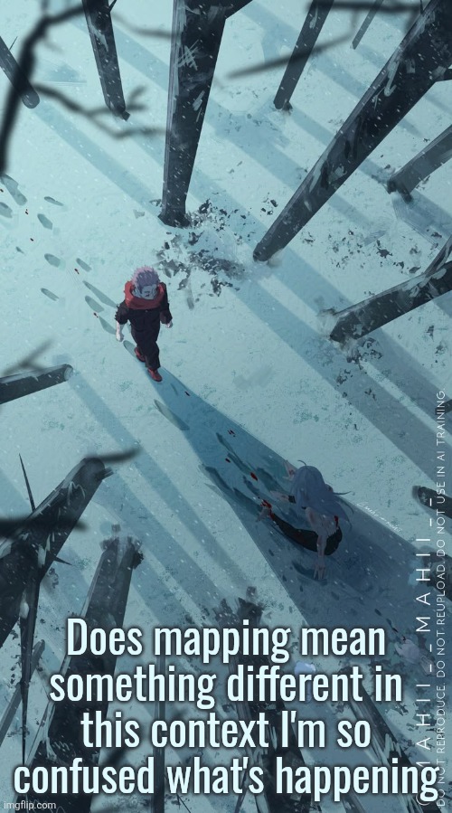 Random image | Does mapping mean something different in this context I'm so confused what's happening | image tagged in f51c3fc76412dc64101e7046b9b9cbe7 jpg | made w/ Imgflip meme maker