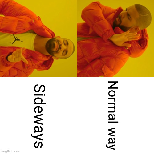 Drake Hotline Bling Meme | Normal way Sideways | image tagged in memes,drake hotline bling | made w/ Imgflip meme maker