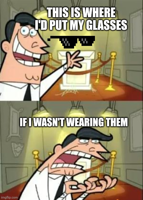 Contacts are curses for the eyes | This is where I'd put my glasses; If I wasn't wearing them | image tagged in memes,this is where i'd put my trophy if i had one | made w/ Imgflip meme maker