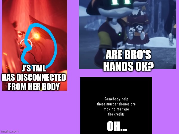 Secrets and gliches part 1 - oh no the pilot | Are bro's hands ok? J's tail has disconnected from her body; Oh... | image tagged in what,glitch,glitch productions,how,oops,funny | made w/ Imgflip meme maker