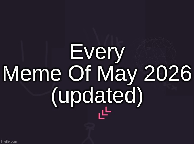 vik's image | Every Meme Of May 2026
(updated) | image tagged in vik's image | made w/ Imgflip meme maker
