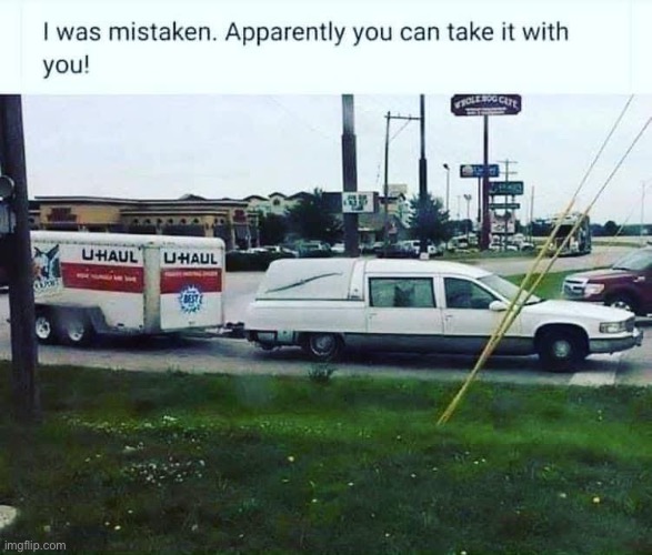 You can’t take it with you | image tagged in img_2457 jpeg,dead,hearse,funeral,toys | made w/ Imgflip meme maker