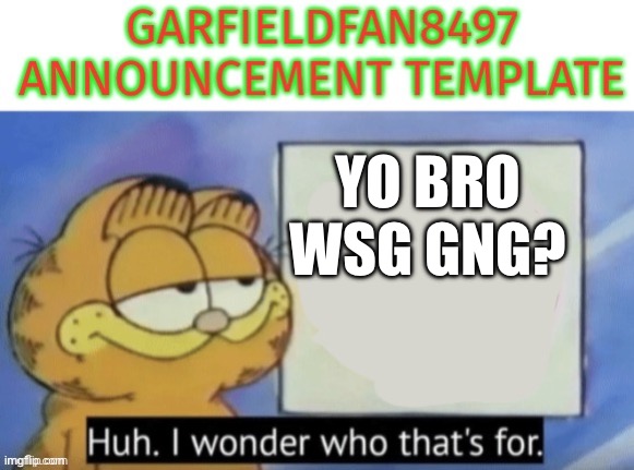 Garfieldfan8497 announcement | Yo bro wsg gng? | image tagged in garfieldfan8497 announcement | made w/ Imgflip meme maker