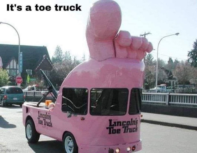 Need a Toe? | image tagged in img_9748 jpeg,tow truck,toe,bad pun | made w/ Imgflip meme maker