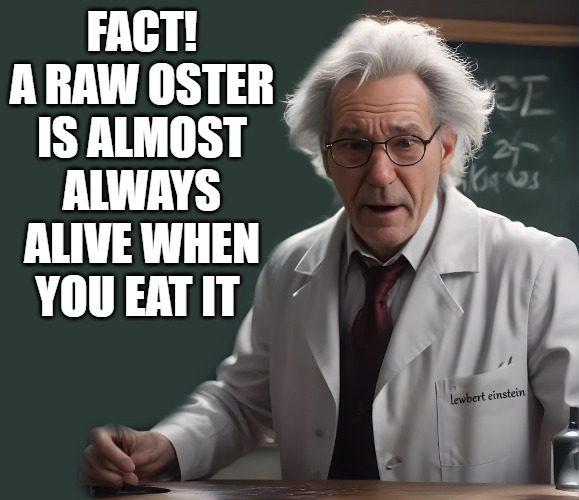 Fact!
A raw Oster is almost always alive when you eat it | made w/ Imgflip meme maker