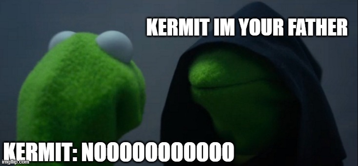 Evil Kermit | kermit im your father; Kermit: nooooooooooo | image tagged in memes,evil kermit | made w/ Imgflip meme maker