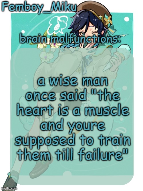 mikus venti template | a wise man once said "the heart is a muscle and youre supposed to train them till failure" | image tagged in mikus venti template | made w/ Imgflip meme maker