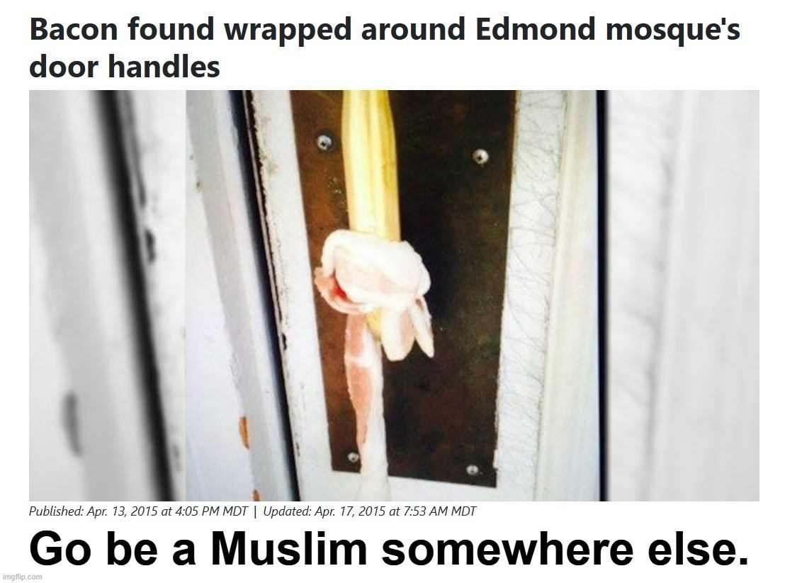 Go be a Muslim somewhere else. | image tagged in i love bacon,bacon meme,bacon week,radical islam,muslims,mosques | made w/ Imgflip meme maker