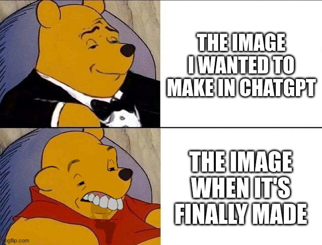 Why?!? T_T Why does AI make those mistakes (it's okay, I like Chatgpt (plus, just in terms, don't make fun of me | the image I wanted to make in chatgpt; the image when it's finally made | image tagged in tuxedo winnie the pooh grossed reverse,ai,chatgpt | made w/ Imgflip meme maker