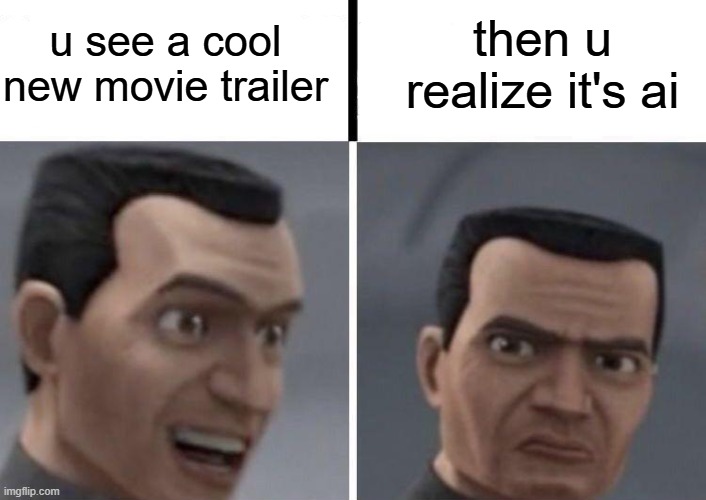 Clone Trooper faces | u see a cool new movie trailer; then u realize it's ai | image tagged in clone trooper faces | made w/ Imgflip meme maker