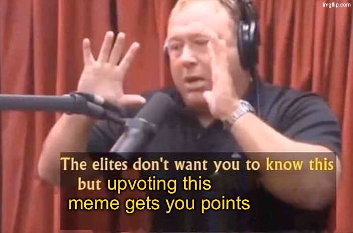 Alex Jones - The elites don't want you to know this but | upvoting this meme gets you points | image tagged in alex jones - the elites don't want you to know this but | made w/ Imgflip meme maker