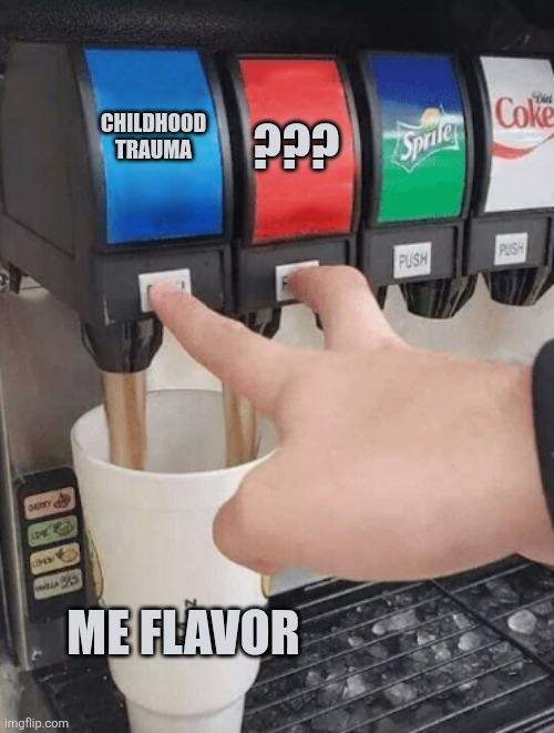 From the company who brought you Mountain Poverty and Mrs.Bedrot | Childhood trauma; ??? Me flavor | image tagged in pushing two soda buttons,depression,depression sadness hurt pain anxiety | made w/ Imgflip meme maker