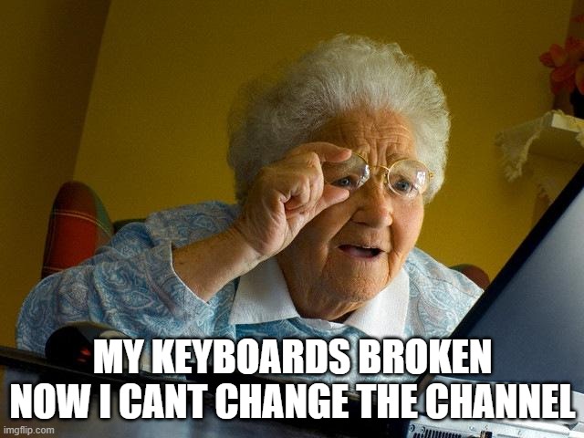 Grandma Finds The Internet Meme | my keyboards broken now i cant change the channel | image tagged in memes,grandma finds the internet | made w/ Imgflip meme maker