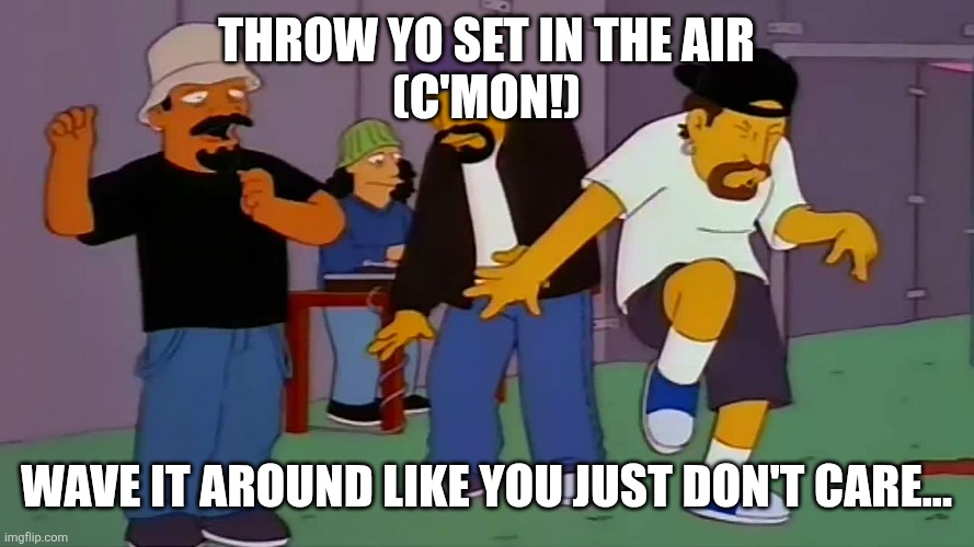Cypress Hill Simpsons | Throw yo set in the Air
(C'mon!) Wave it around like you just don't care... | image tagged in cypress hill simpsons | made w/ Imgflip meme maker