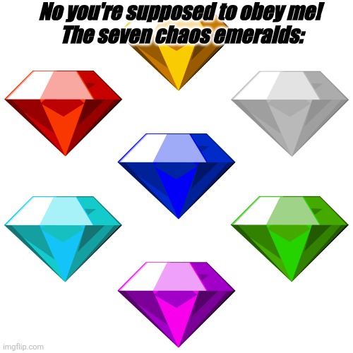 Can I jump in at the " you're supposed to obey me!" Trend? | No you're supposed to obey me! 
The seven chaos emeralds: | image tagged in chaos emeralds | made w/ Imgflip meme maker