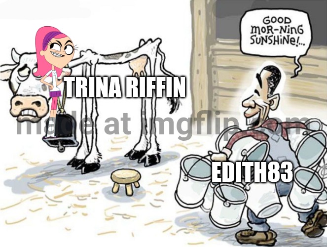 milking the cow | Trina riffin; Edith83 | image tagged in milking the cow | made w/ Imgflip meme maker