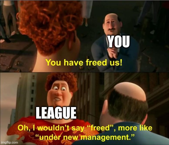 Under New Management | You; League | image tagged in under new management | made w/ Imgflip meme maker