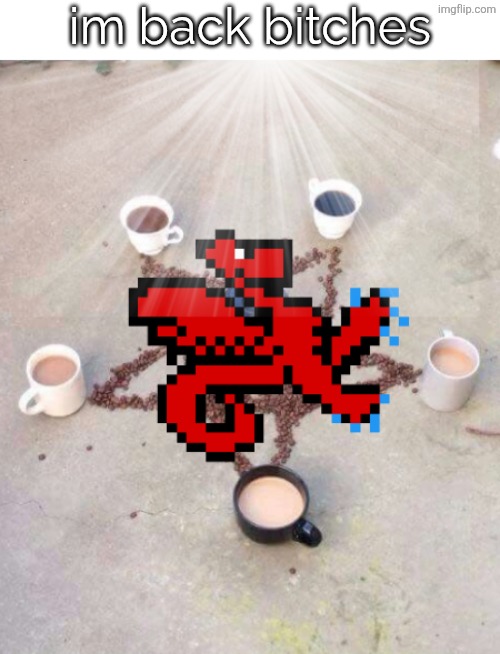 its me ya dungeon lord (HOIIIIIIIIIIIIIIIIIIIIIIIIIIIIIIIIIIIIIIIIIIIIIIIIIIIIIIIIIIIIi -MC) | im back bitches | image tagged in summoning dungeonkeeper in a coffee pentagram | made w/ Imgflip meme maker