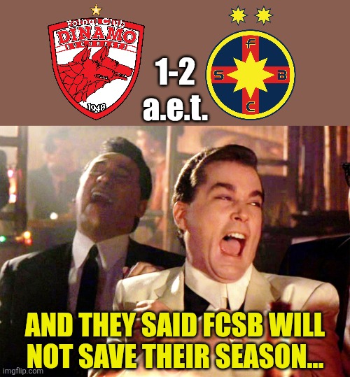 DINAMO - FCSB 1-2. THE RED AND BLUES ARE BACK AGAIN IN THE CONFERENCE LEAGUE!!!!!!!!!!!!!!!!!!!!!!!!!!!!!!!!!!!!!!!!!!!!!!!!! <3 | 1-2
a.e.t. and they said FCSB will not save their season... | image tagged in memes,good fellas hilarious,fcsb,dinamo,superliga,romania | made w/ Imgflip meme maker