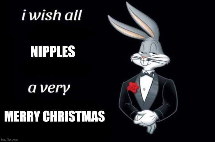 Nipples Merry Christmas | image tagged in bugs bunny i wish all empty template | made w/ Imgflip meme maker