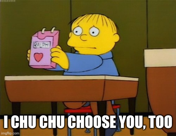I chu chu choose you, too | image tagged in ralph wiggum valentine box | made w/ Imgflip meme maker